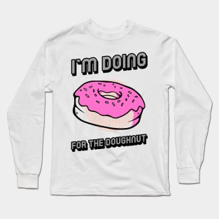 I`m doing for the doughnut Long Sleeve T-Shirt